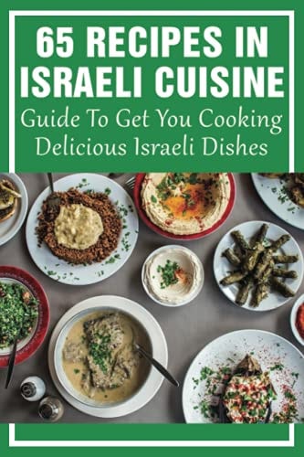 65 Recipes In Israeli Cuisine Guide To Get You Cooking Delicious Israeli Dishes: Israeli Food Recipes