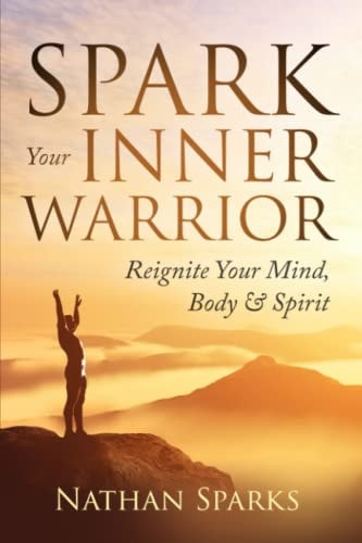 Spark Your Inner Warrior Reignite Your Mind, Body & Spirit