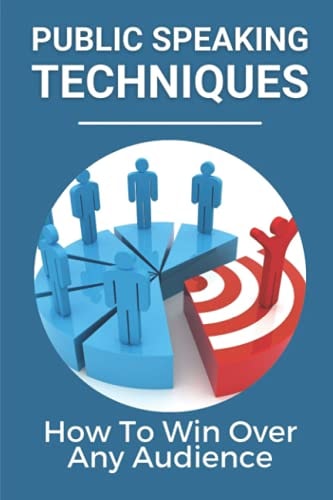 Public Speaking Techniques How To Win Over Any Audience: Public Speaking Techniques To Wow Audience