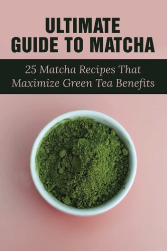 Ultimate Guide To Matcha 25 Matcha Recipes That Maximize Green Tea Benefits: Where Matcha Gets It Flavor