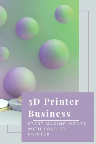 3D Printer Business Start Making Money With Your 3D Printer: Business Using 3D Printer