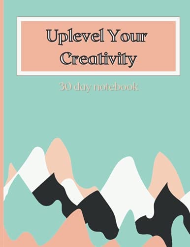 Uplevel Your Creativity 30 Day Notebook
