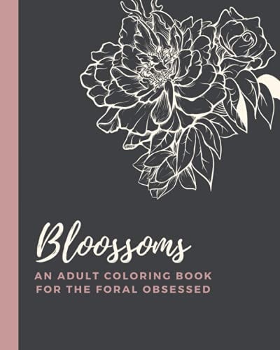 Blossoms An Adult Coloring Book for the Floral Obsessed