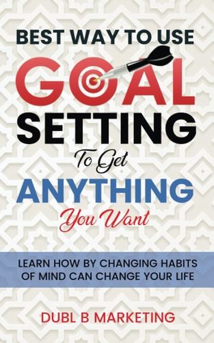 Best Way To Use Goal Setting To Get ANYTHING You Want! Learn how by Changing Habits of Mind Can Change Your Life