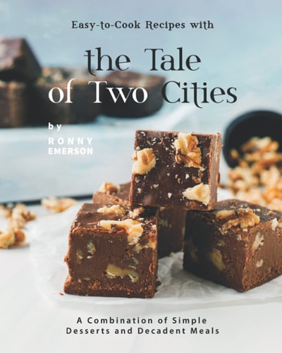 Easy-to-Cook Recipes with the Tale of Two Cities A Combination of Simple Desserts and Decadent Meals