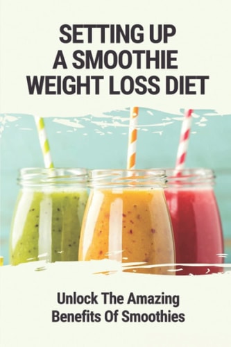 Setting Up A Smoothie Weight Loss Diet Unlock The Amazing Benefits Of Smoothies: Healthy Smoothies