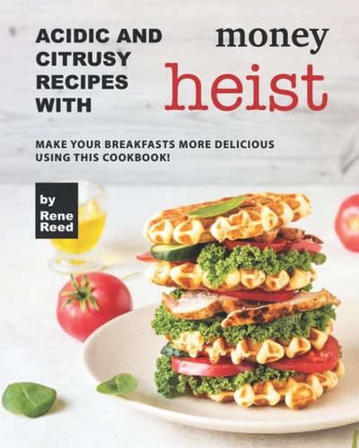 Acidic And Citrusy Recipes with Money Heist Make Your Breakfasts More Delicious Using This Cookbook!