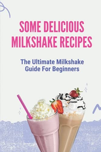 Some Delicious Milkshake Recipes The Ultimate Milkshake Guide For Beginners: Milkshake Recipe