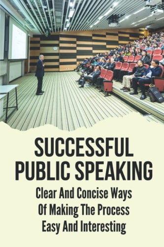 Successful Public Speaking Clear And Concise Ways Of Making The Process Easy And Interesting: Public Speaking Topics