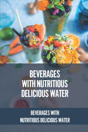 Beverages With Nutritious Delicious Water Beverages With Nutritious Delicious Water: Detox Cleanse