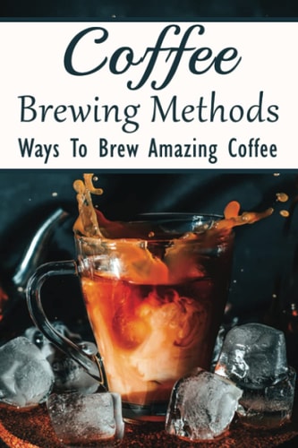 Coffee Brewing Methods Ways To Brew Amazing Coffee: Is It Worth Buying A Cold Brew Coffee Maker?