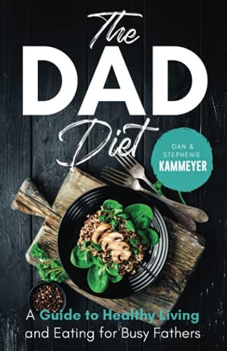 The Dad Diet A Guide to Healthy Living and Eating for Busy Fathers