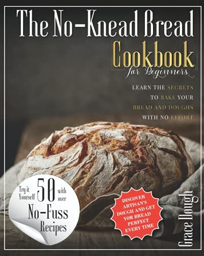 The No-Knead Bread Cookbook Learn The Secrets to Bake Your Bread and Doughs with No-Effort