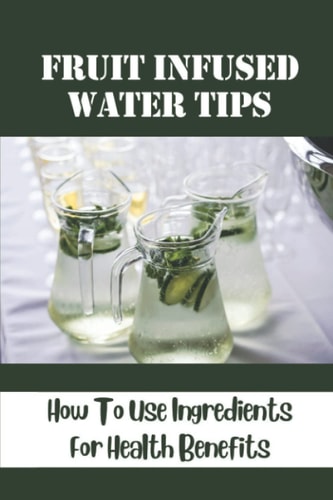 Fruit Infused Water Tips How To Use Ingredients For Health Benefits: Zero-Calorie Recipes