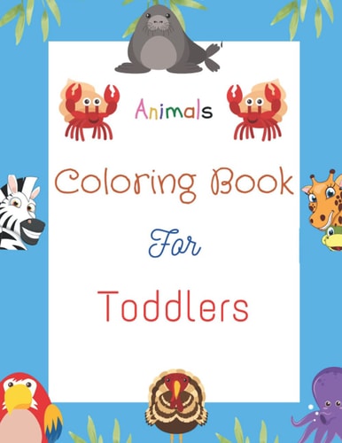 Animals Coloring Book For Toddlers Cute and Fun Coloring Pages Of Animals for Children Ages 1-3,4-8, Many Big and Baby Animal Illustrations for Coloring, Doodling and Learning(simple and Amazing Coloring for Kids)