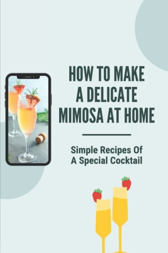 How To Make A Delicate Mimosa At Home Simple Recipes Of A Special Cocktail: Champagne Mixed Drinks