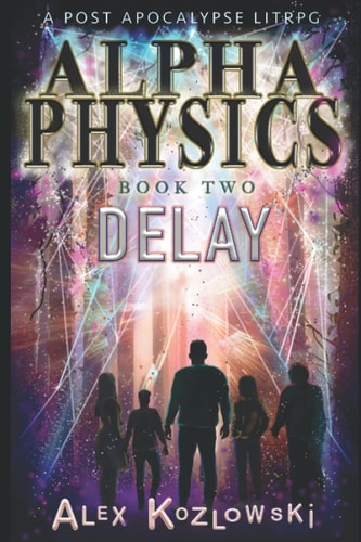 ALPHA PHYSICS - BOOK 2 - Delay A Post Apocalypse Progression Fantasy LITrpg
