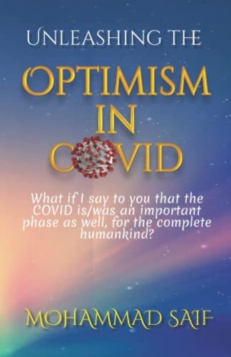 Unleashing The Optimism In COVID What If I Say to You that the COVID Is/was an Important Phase as Well, for the Complete Humankind?