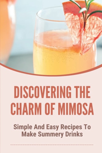 Discovering The Charm Of Mimosa Simple And Easy Recipes To Make Summery Drinks: How To Make Homemade Mimosa