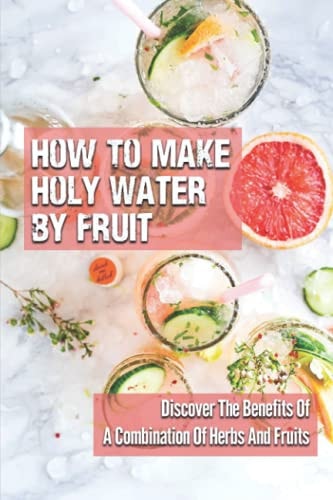 How To Make Holy Water By Fruit Discover The Benefits Of A Combination Of Herbs And Fruits: Weight Loss Process