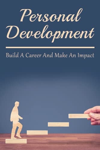 Personal Development Build A Career And Make An Impact: How To Find Yourself When You Are Lost
