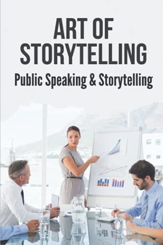 Art Of Storytelling Public Speaking & Storytelling: How To Design The Perfect Speech