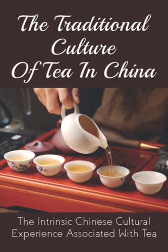 The Traditional Culture Of Tea In China The Intrinsic Chinese Cultural Experience Associated With Tea: How Do You Make A Tea Ceremony?