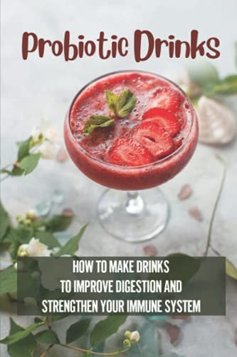 Probiotic Drinks How To Make Drinks To Improve Digestion And Strengthen Your Immune System: How To Make Sodas