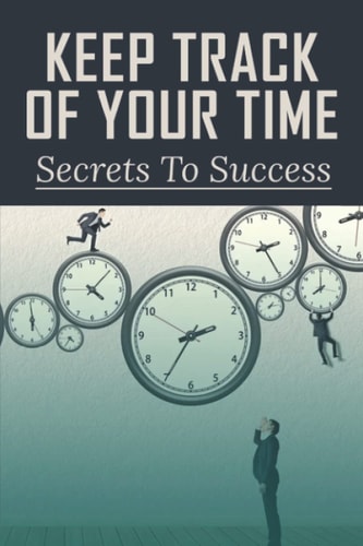 Keep Track Of Your Time Secrets To Success: How To Not Hate Your Job