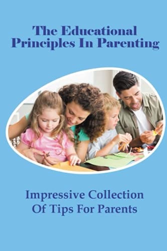 The Educational Principles In Parenting Impressive Collection Of Tips For Parents