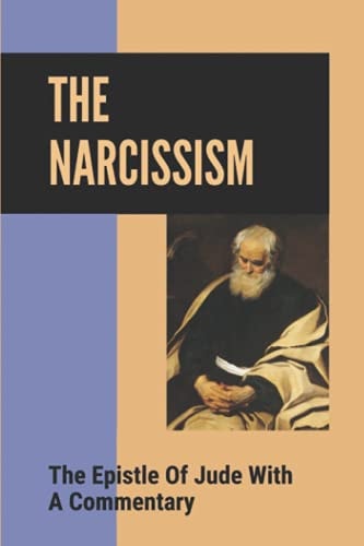 The Narcissism The Epistle Of Jude With A Commentary: Narcissistic Characters In The Bible