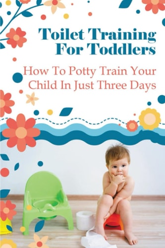 Toilet Training For Toddlers How To Potty Train Your Child In Just Three Days