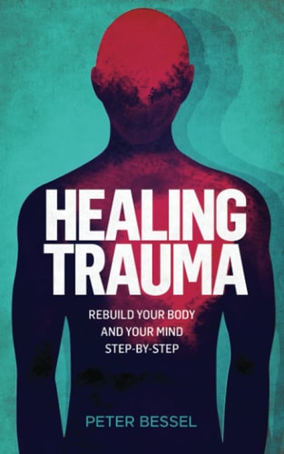 Healing Trauma Rebuild Your Body and Your Mind Step-by-step