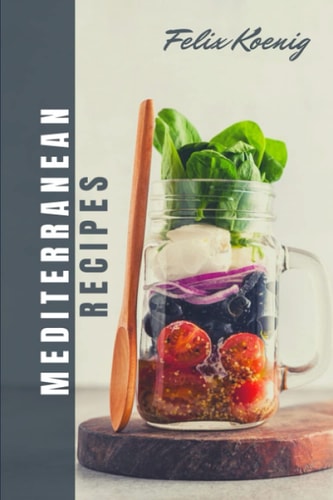 Meditteranien Cookbook Quick and Easy Mouth-Watering Recipes To Build Healthy Habits - Change Your Eating Lifestyle with 12 Weeks of Smart Meal Plan!