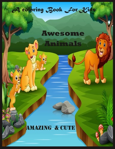 A Coloring Book For Kids Awesome Animals Amazing & Cute: Awesome Animals Amazing & Cute