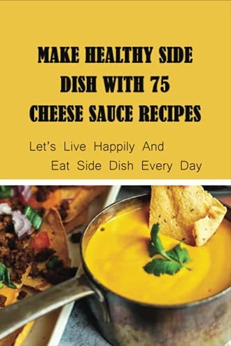 Make Healthy Side Dish With 75 Cheese Sauce Recipes Let's Live Happily And Eat Side Dish Every Day: Creamy Cheese Sauce