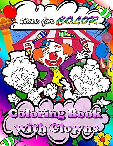 Coloring Book with Clown for Kids Time for Color : Circus Color Book for Children of All Ages 2, 3, 4, 5, 6, 7, 8 and Up Best Gift