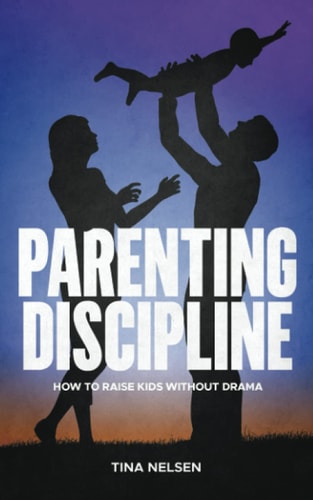 Parenting Discipline How to Raise Kids Without Drama
