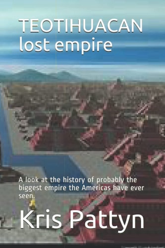 TEOTIHUACAN Lost Empire A Look at the History of Probably the Biggest Empire the Americas Have Ever Seen.