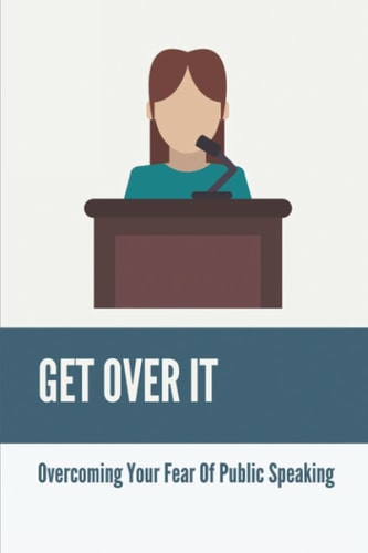 Get Over It Overcoming Your Fear Of Public Speaking: What Extend Are You Confident In Public Speaking