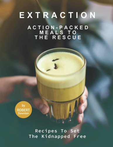 Extraction - Action-Packed Meals to The Rescue Recipes To Set the Kidnapped Free