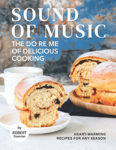 Sound of Music - The Do Re Me of Delicious Cooking Heart-Warming Recipes for Any Season