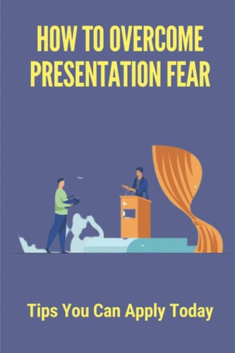 How To Overcome Presentation Fear Tips You Can Apply Today: How To Speak Confidently