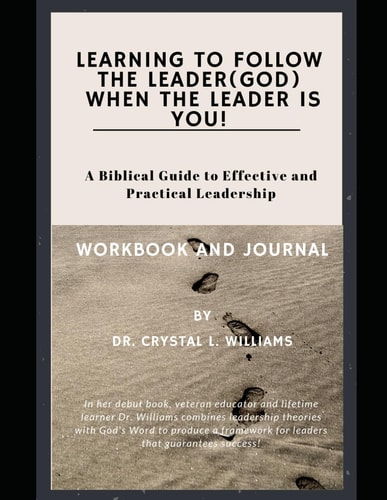 Learning to Follow the Leader (God) When the Leader is YOU! A Biblical Guide to Effective and Practical Leadership