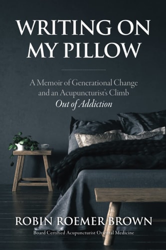 Writing On My Pillow A Memoir of Generational Change and An Acupuncturist's Climb Out of Addiction