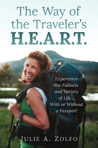 The Way of the Traveler's H.E.A.R.T. Experience the Fullness and Variety of Life... With Or Without a Passport