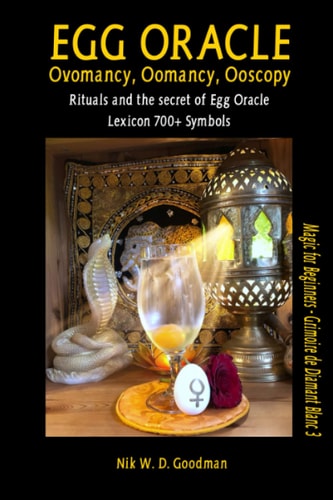 Egg Oracle - Ovomancy, Oomancy, Ooscopy Rituals and the Secret of Egg Oracle Plus Lexicon of Over 700 Symbols