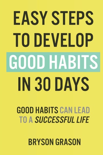Easy Steps to Develop Good Habits in 30 Days Good Habits Can Lead to a Successful Life