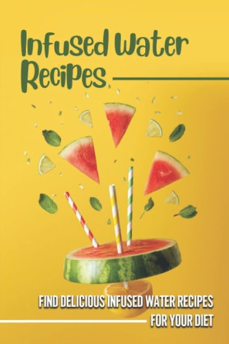 Infused Water Recipes Find Delicious Infused Water Recipes For Your Diet: Keep Healthy