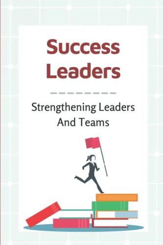 Success Leaders Strengthening Leaders And Teams: Management Success Factors